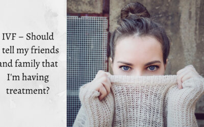 IVF Treatment– Should I tell my friends and family?