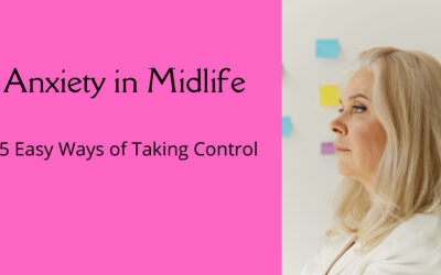 Anxiety in Midlife; 5 easy ways of taking control