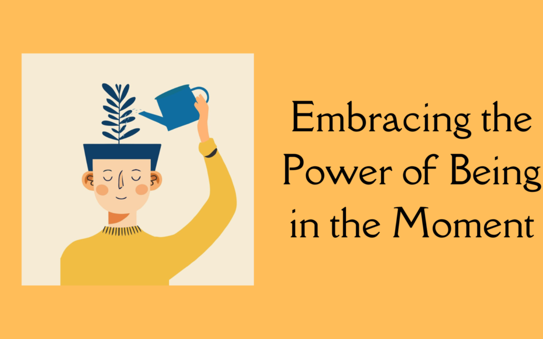 Embracing the Power of Being in the Moment